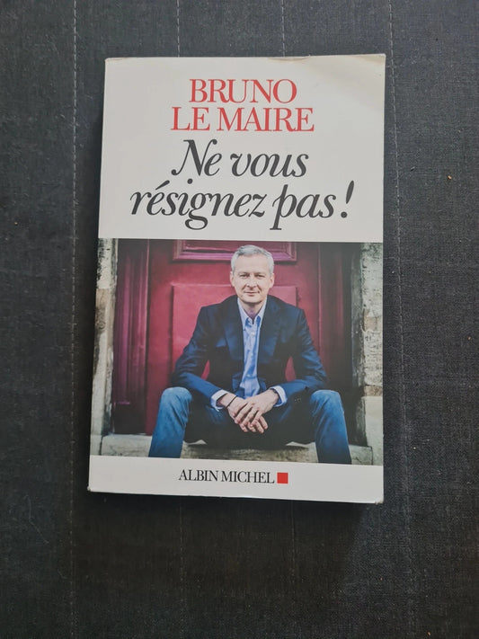 ne vous résignez pas !
bruno le maire