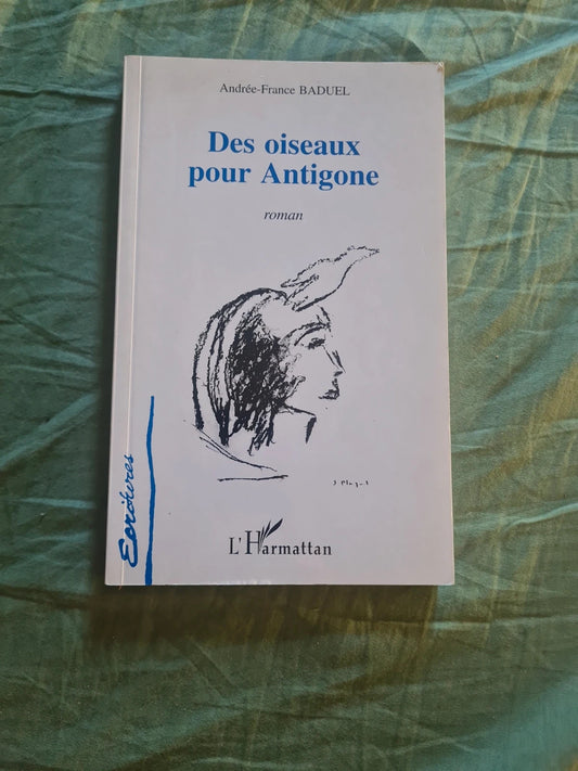 Des oiseaux pour Antigone,  Andrée France Baduel