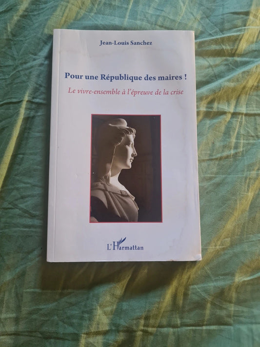 Pour une république des maires , le vivre ensemble à l'épreuve de la crise,  Jean Louis Sanchez