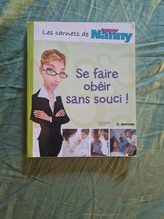 Les carnets de Super Nanny : se faire obéir sans souci