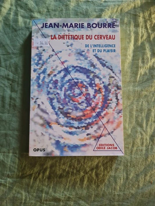 La diététique du cerveau,  de l'intelligence et du plaisir  , Jean Marie Bourre