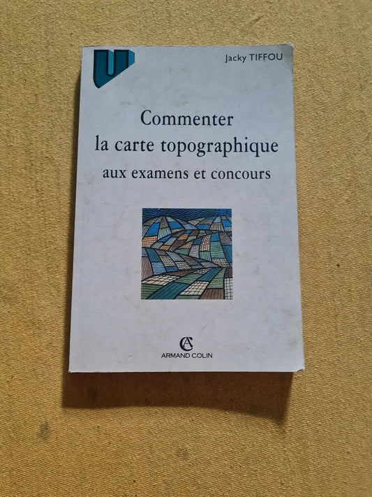 Commenter la carte topographique aux examens et concours,  Jacky Tiffou