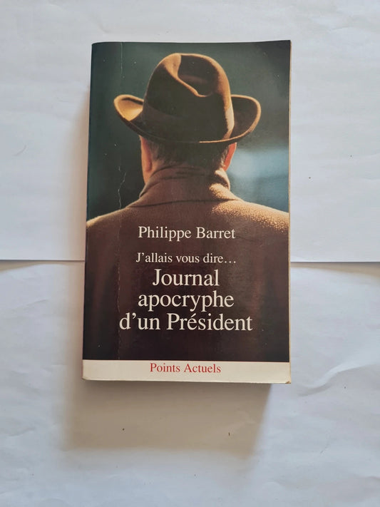 J'allais vous dire.. Journal apocryphe d'un président,  Philippe Barret