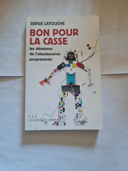 Bon pour la casse , les déraisons de l'obsolescence programmée , Serge Latouche