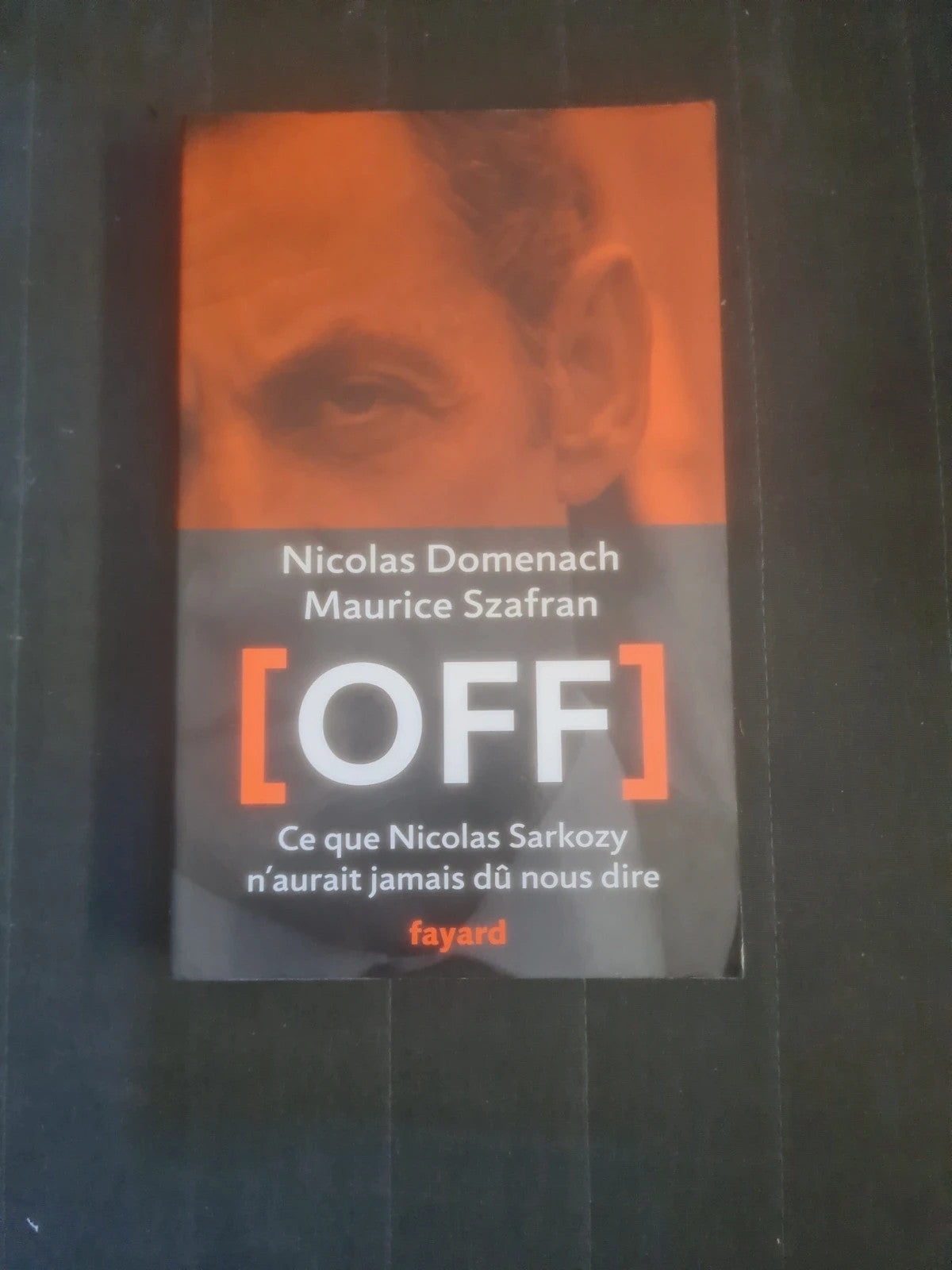 Off , Ce que Nicolas Sarkozy n'aurait jamais dû nous dire , Nicolas Domenach,  Maurice Szafran