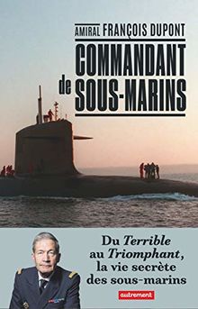 Commandant De Sous-Marin - Du Terrible Au Triomphant, La Vie Secrète Des Sous-Marins - AMIRAL François Dupont - autrement - Asbepstore.com